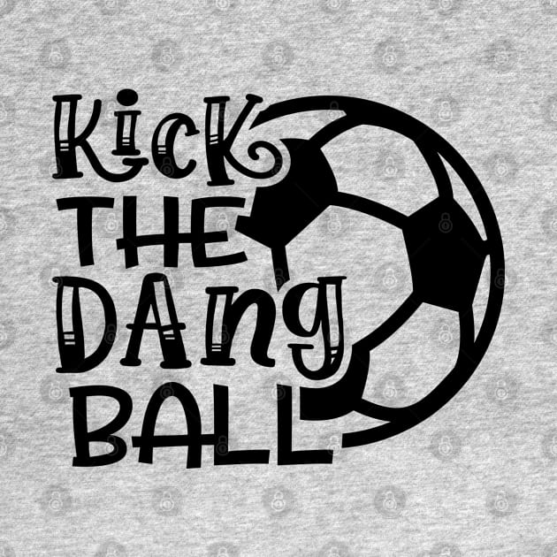 Kick The Dang Ball Soccer Mom Coach Funny by GlimmerDesigns